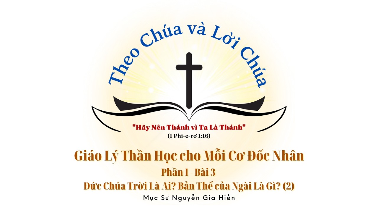 Phần I - Bài 3 - Đức Chúa Trời Là Ai Bản Thể của Ngài Là Gì (2)