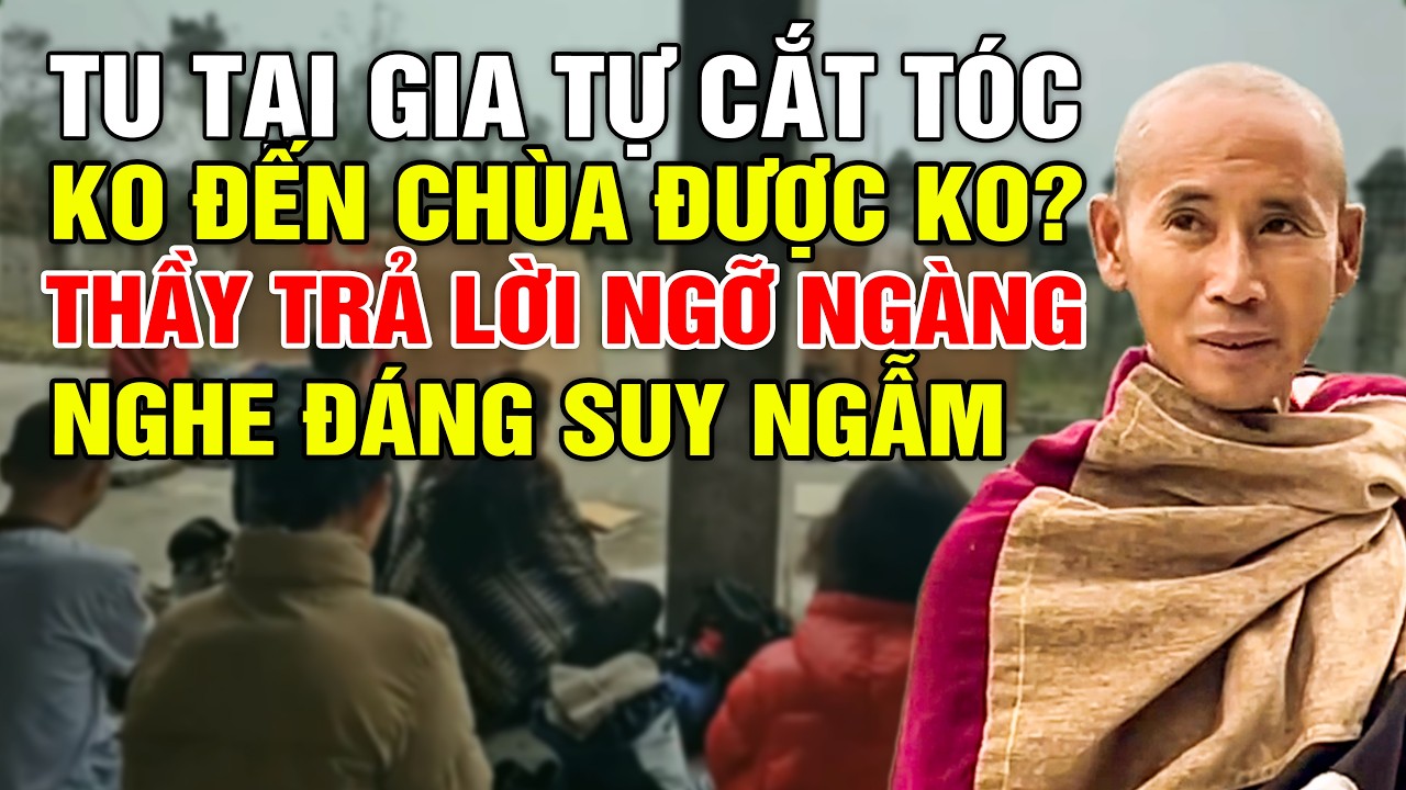 Tu Tại Gia Tự Cắt Tóc Không Đến Chùa Được Không? Thầy Trả Lời Ngỡ Ngàng Nghe Thấm - Đáng Suy Ngẫm