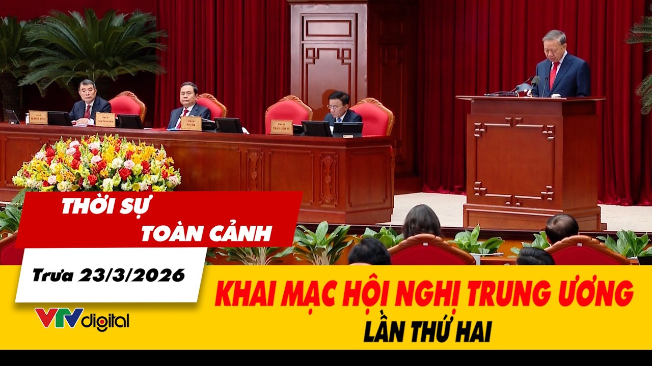 Thời sự to&agrave;n cảnh trưa 23/3: Khai mạc hội nghị Trung ương lần thứ hai | VTV24