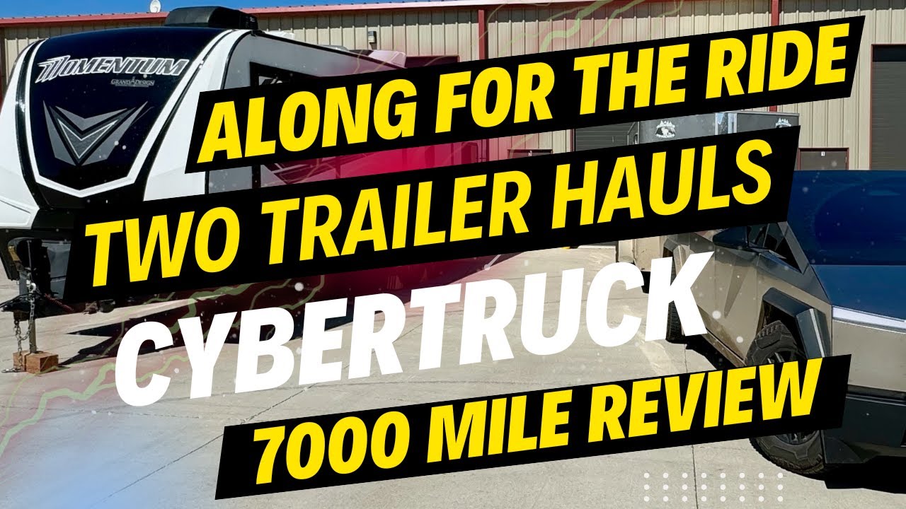 7000-Mile Tesla Cybertruck Ownership Review: Hauling Two Trailers Adventure