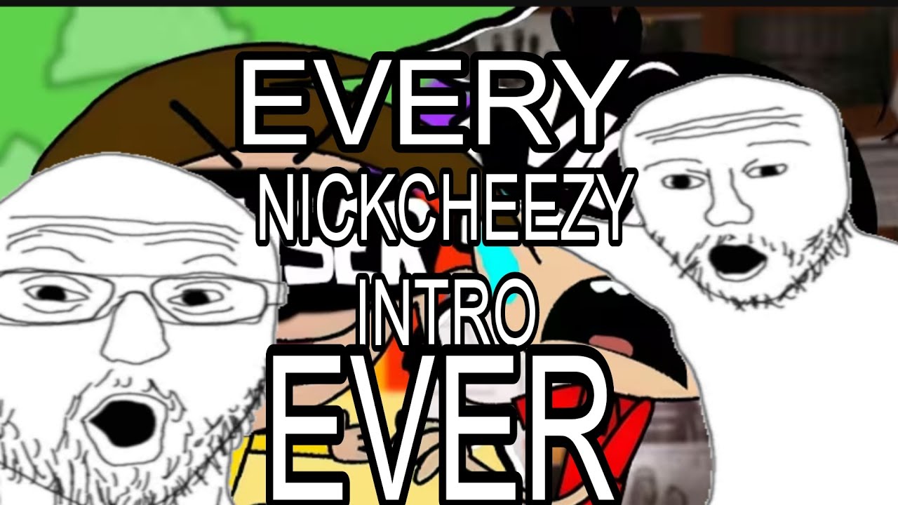 EVERY NICKCHEEZY INTRO EVER (creds to @BootlegTimmyTurner, he make PEAK cinema.)