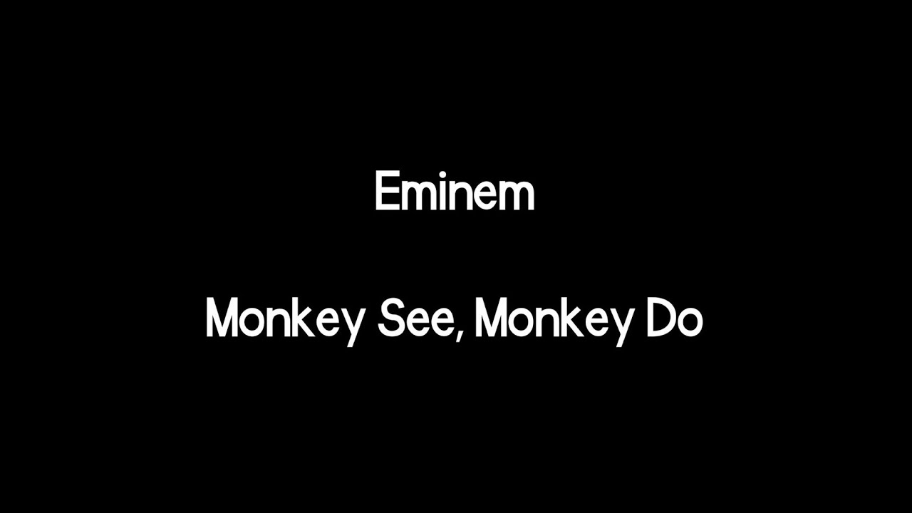 Эминем - Monkey See, Monkey Do (Текст песни)
