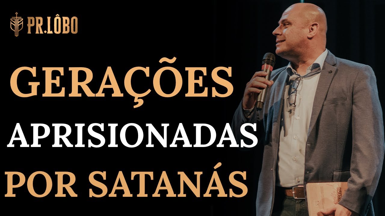 Gerações Aprisionadas Por Satanás - Pr. Lôbo