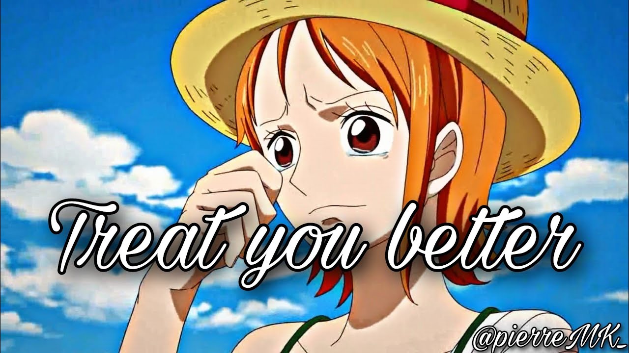 Nami AMV | Treat You Better