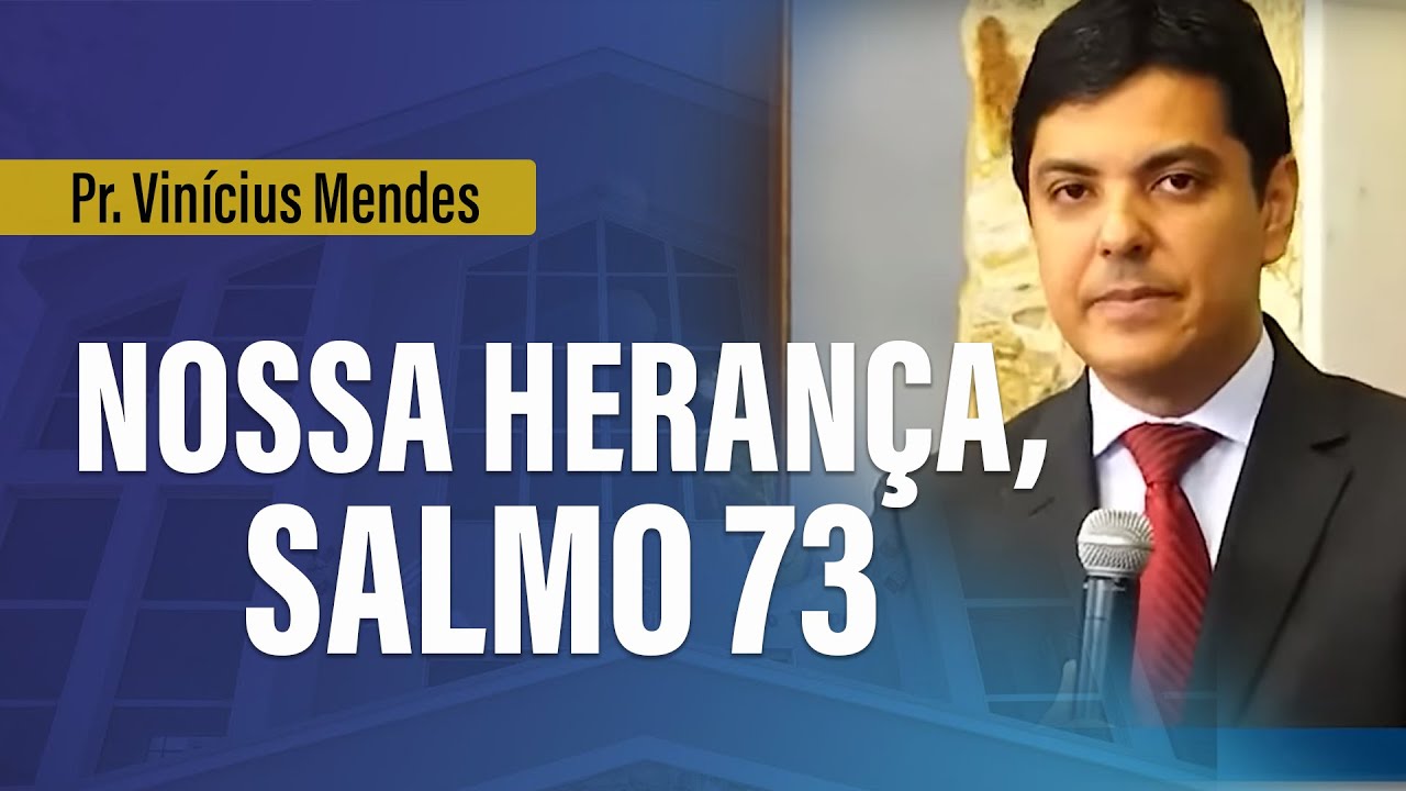 Pr. Vinícius Mendes - Nossa Herança, Salmo 73.
