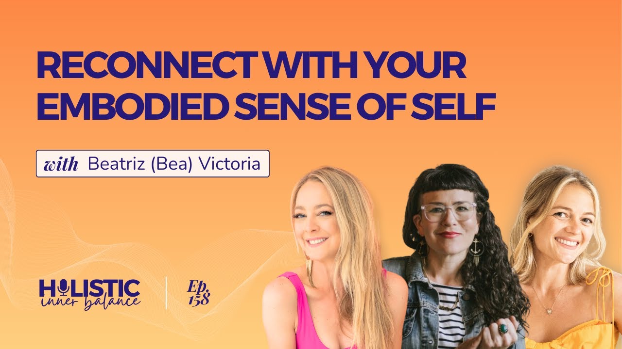 Reconnect With Your Embodied Sense of Self with Beatriz (Bea) Victoria | Ep 159