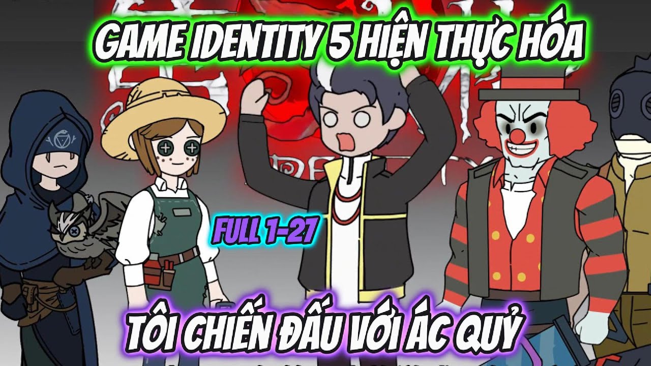 Game Identity 5 Hiện Thực Hóa Tôi Chiến Đấu Với Ác Quỷ | Full 1-27| HH Xuyên Không