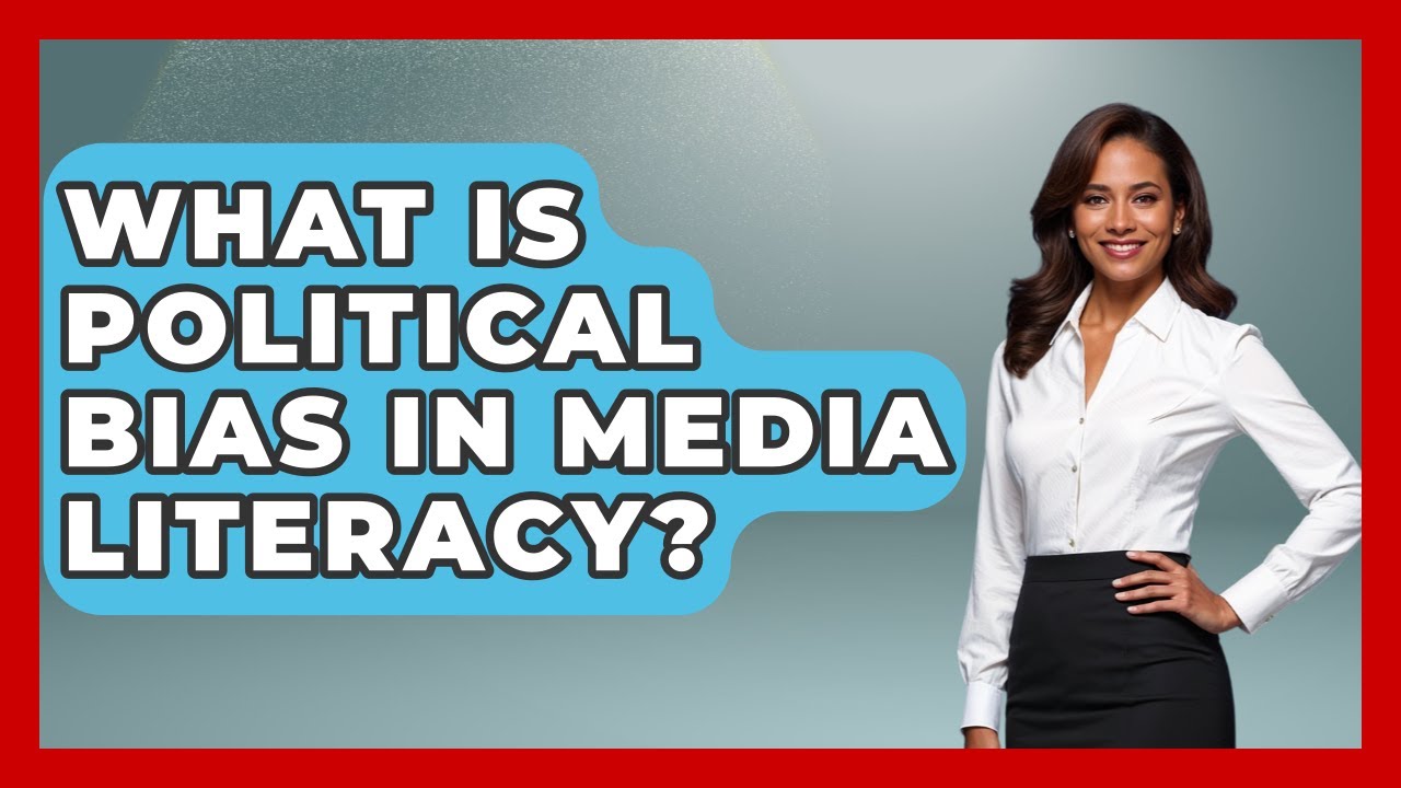 What Is Political Bias In Media Literacy? - Media Literacy For Everyone