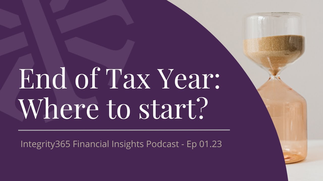 End of Tax Year Planning: Where to start? | Integrity365 Financial Insights Podcast