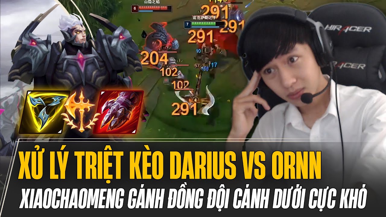 XIAOCHAOMENG XỬ LÝ TRIỆT KÈO DARIUS VS ORNN GÁNH TEAM MÃN NHÃN DÙ ĐỘNG ĐỘI FEED VÔ TƯ