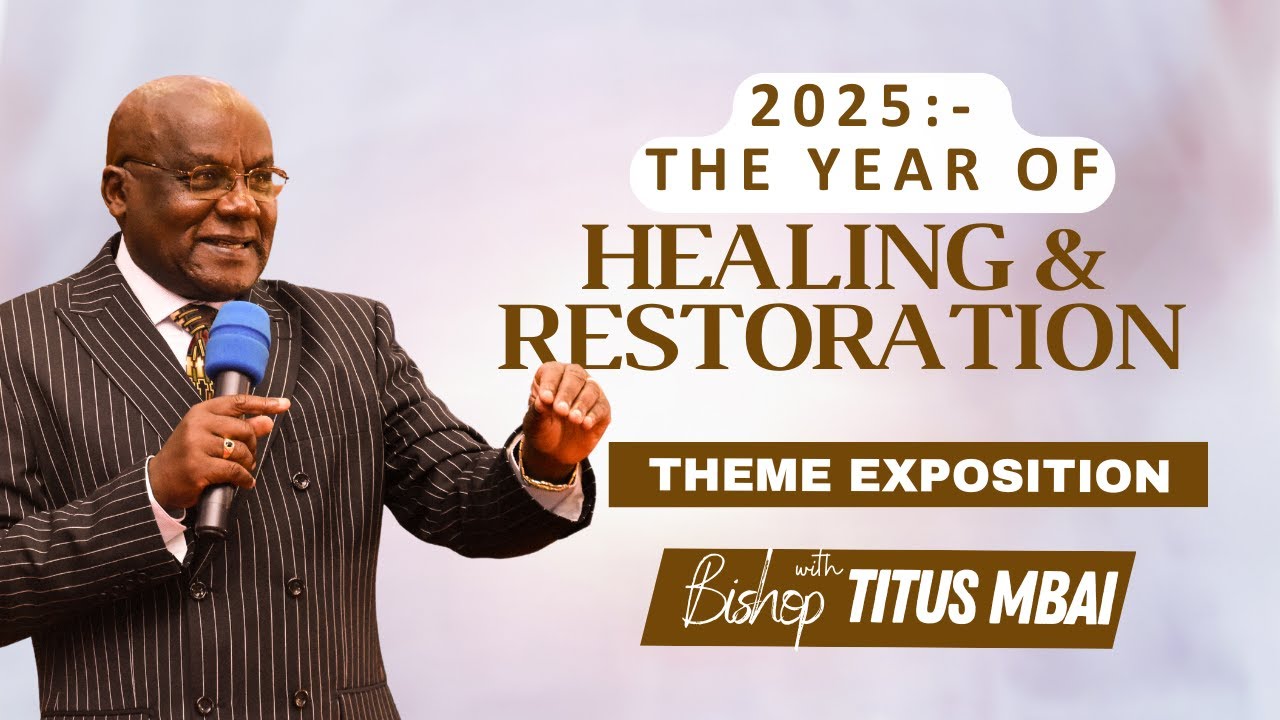 THEME EXPOSITION | THE YEAR OF HEALING AND RESTORATION | BISHOP TITUS MBAI | DESTINY WORSHIP CENTER