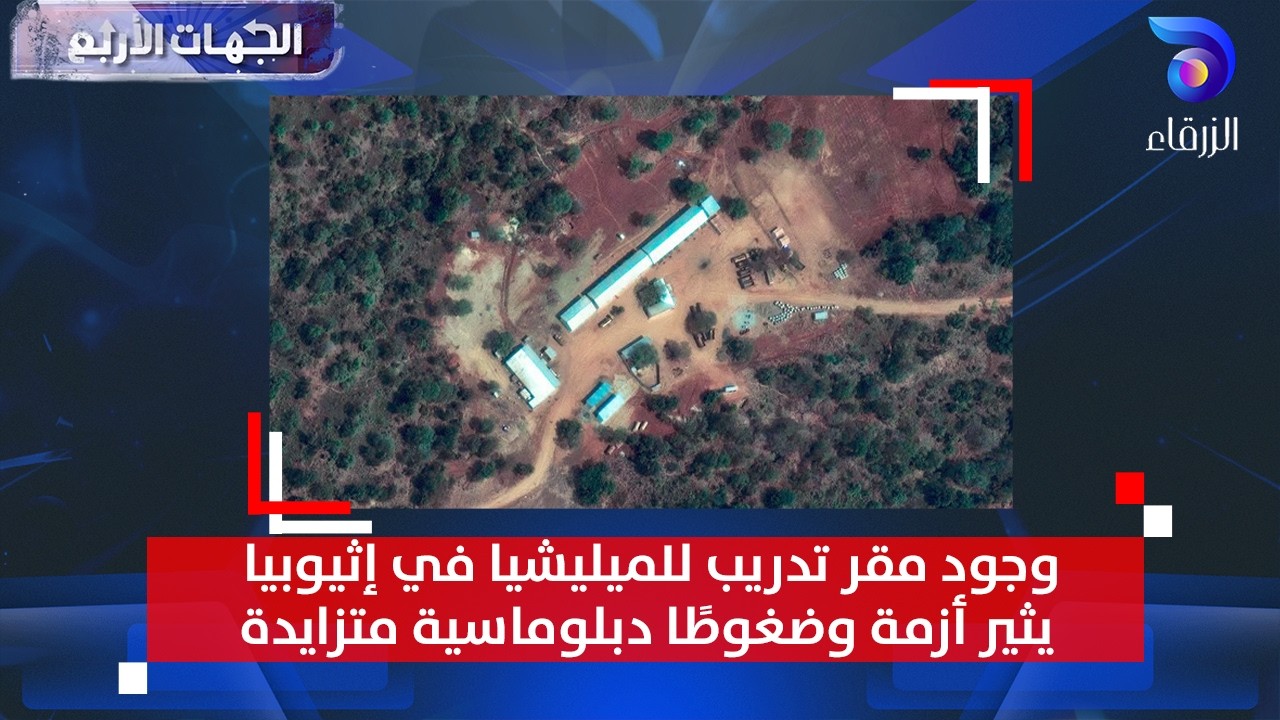 وجود مقر تدريب للميليشيا في إثيوبيا يثير أزمة وضغوطًا دبلوماسية متزايدة || الجهات الأربع