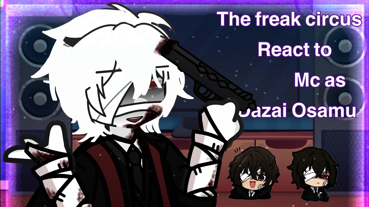 FIXED VER || •THE FREAK CIRCUS react to MC as DAZAI OSAMU || • 2/?? || • hope you enjoy!  🩹🩸 ||•
