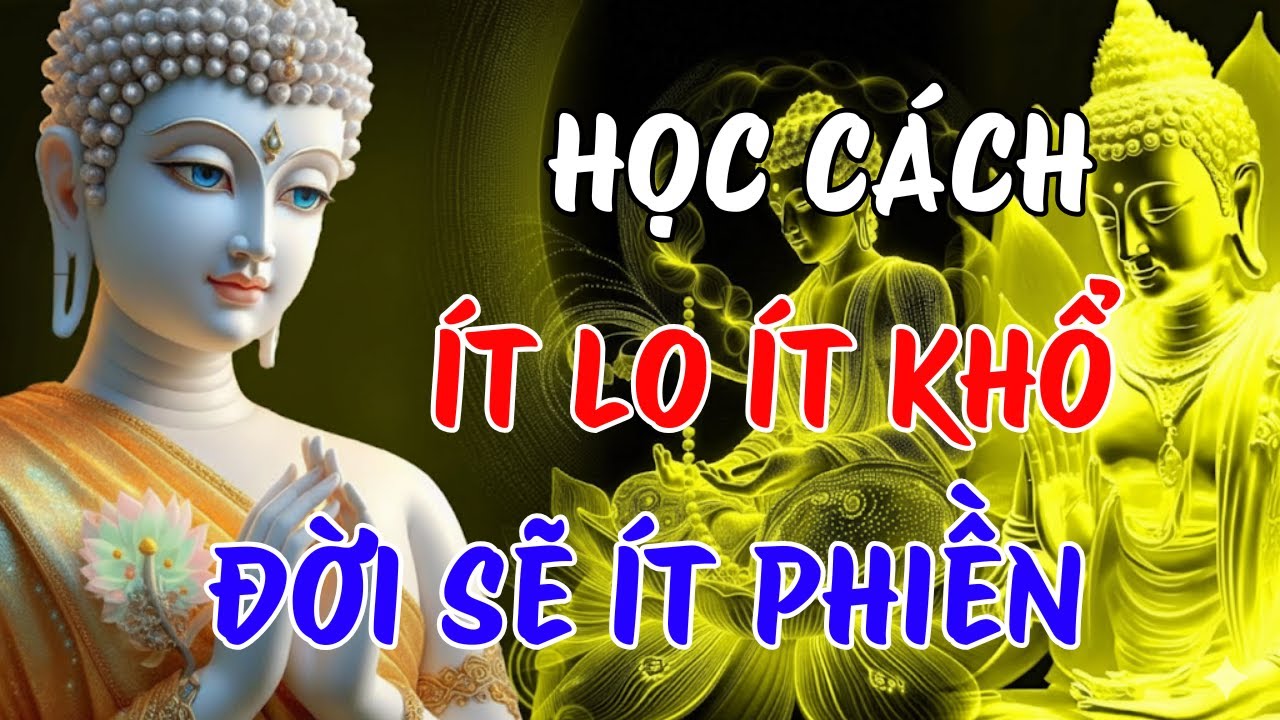 HỌC CÁCH SỐNG ÍT LO SẼ ÍT KHỔ, ĐỜI ÍT PHIỀN - TÙY DUYÊN MÀ SỐNG | LỜI PHẬT DẠY
