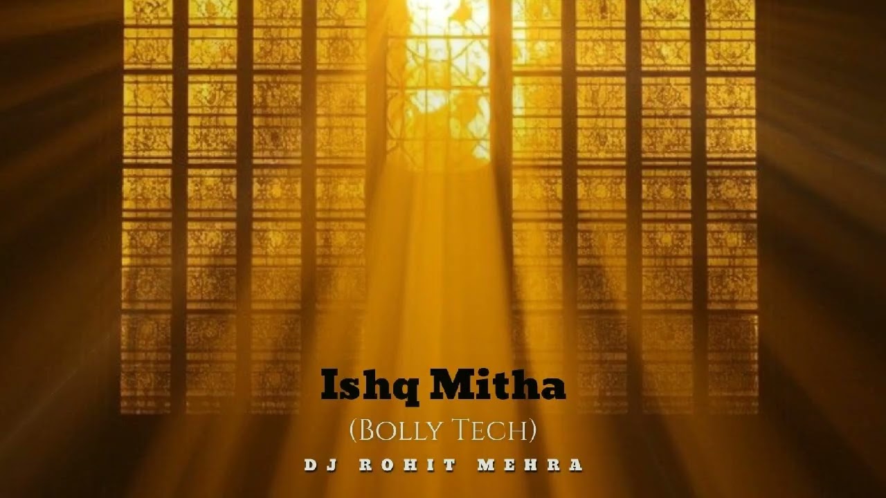 Ishq Mithe  ( Bolly Tech ) Remix | DJ Rohit Mehra
