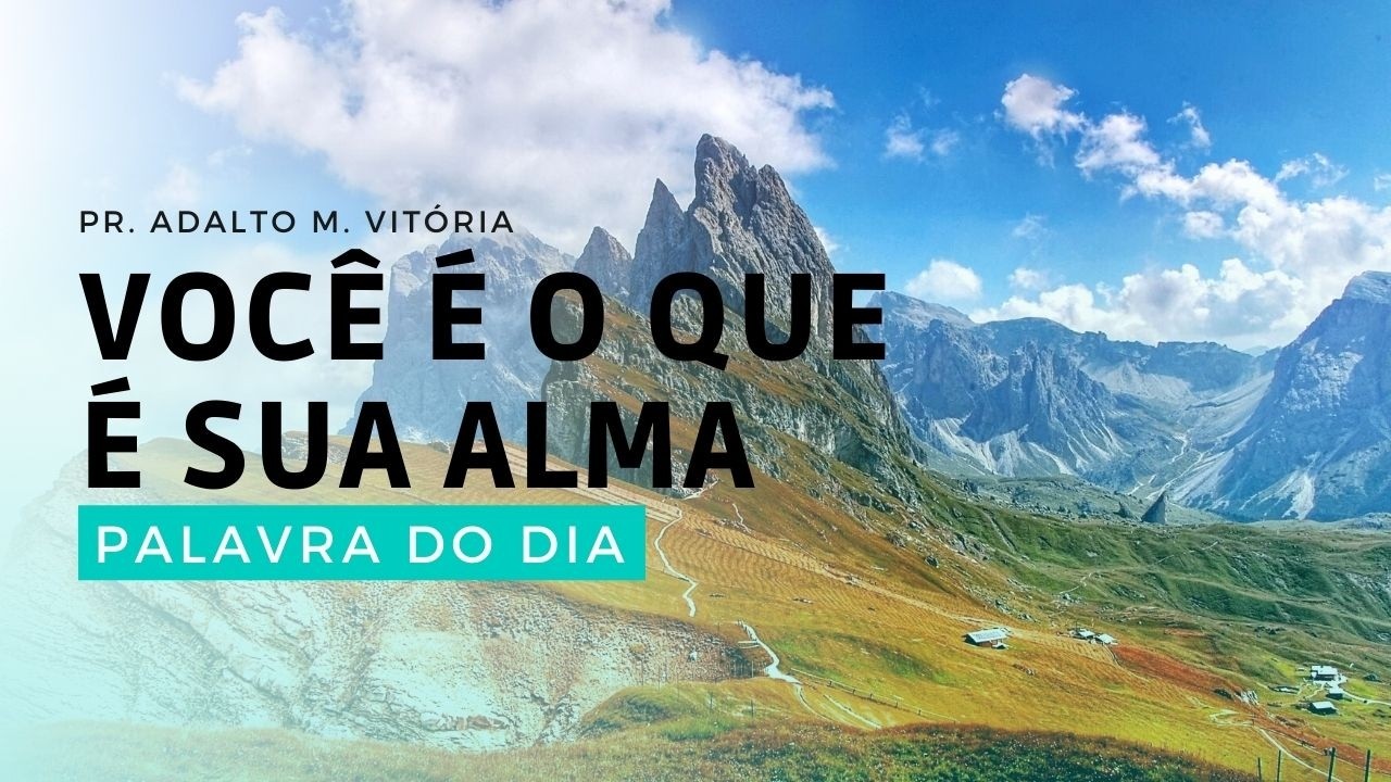 VOCÊ É O QUE É SUA ALMA - Palavra do Dia