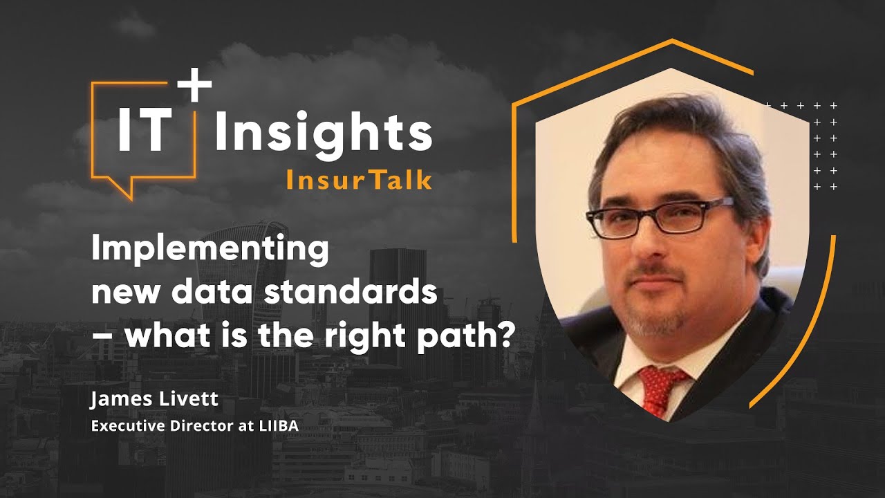 IT Insights InsurTalk: Implementing new data standards &ndash; the right path with James Livett (LIIBA)