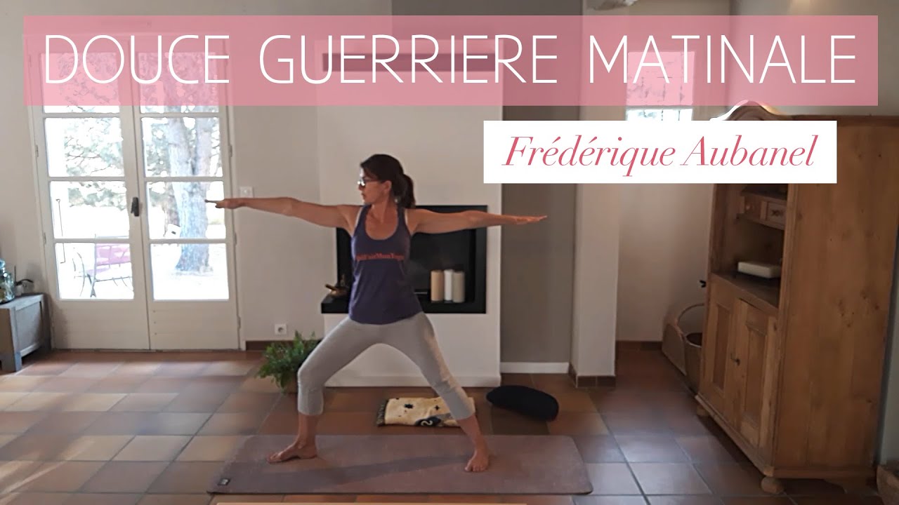 Cours de yoga - Douce guerrière matinale - Frédérique Aubanel