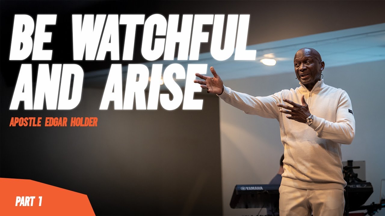 Be watchful and arise - Part 1 - Apostle Edgar Holder