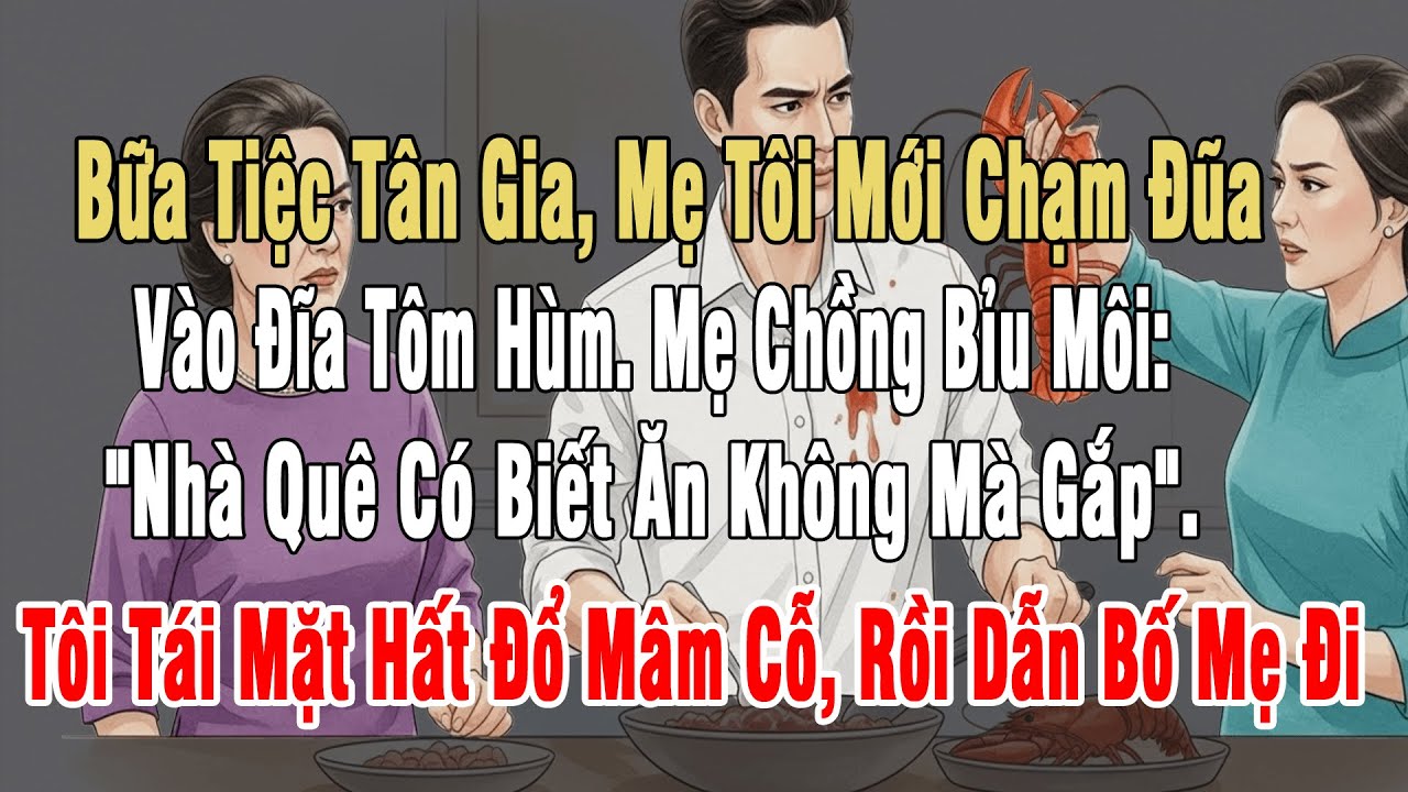 Bữa Tiệc Tân Gia, Mẹ Tôi Vừa Chạm Đũa Vào Đĩa Tôm Hùm. Mẹ Chồng: 