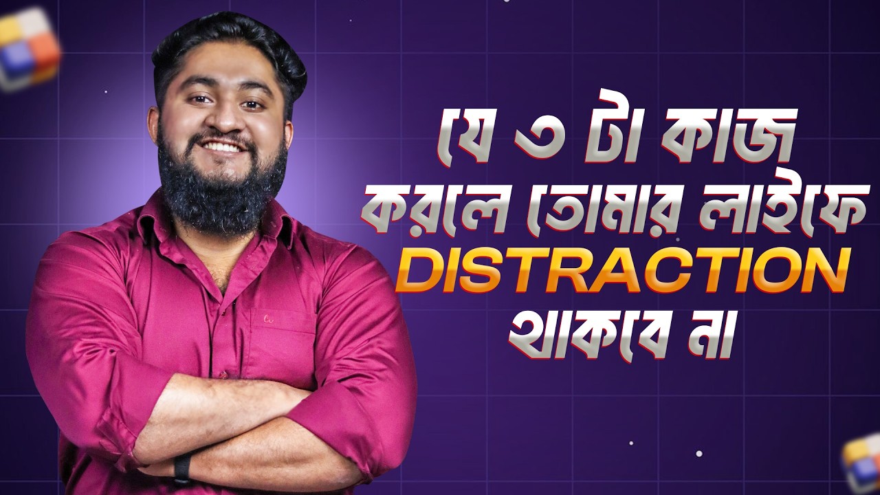 যে ৩ টা কাজ করলে তোমার লাইফে DISTRACTION থাকবে না