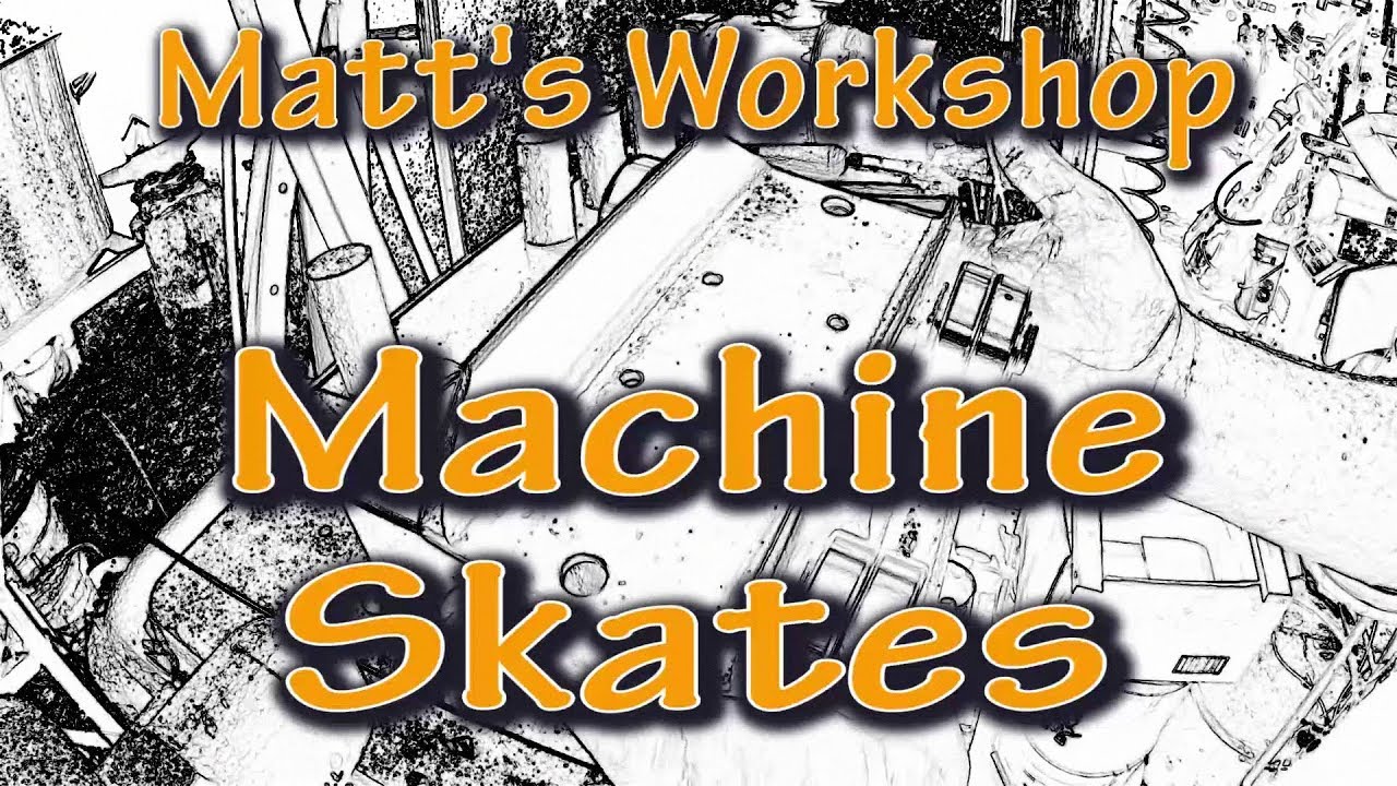 Matt's Workshop - Machine Skates