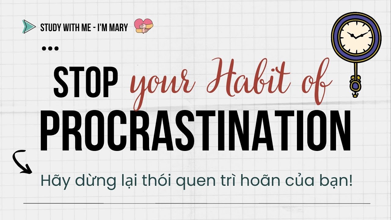 Stop your habit of procrastination - Hãy dừng lại thói quen trì hoãn của bạn | I'm Mary