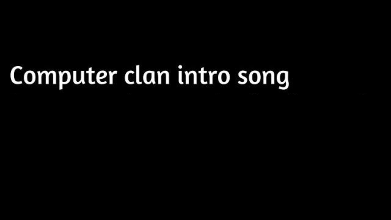 COMPUTER CLAN INTRO SONG