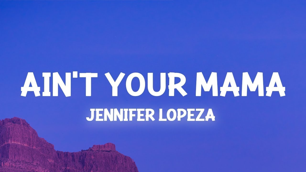 Jennifer Lopez - Ain't Your Mama (Lyrics) we used to be crazy in love |25min