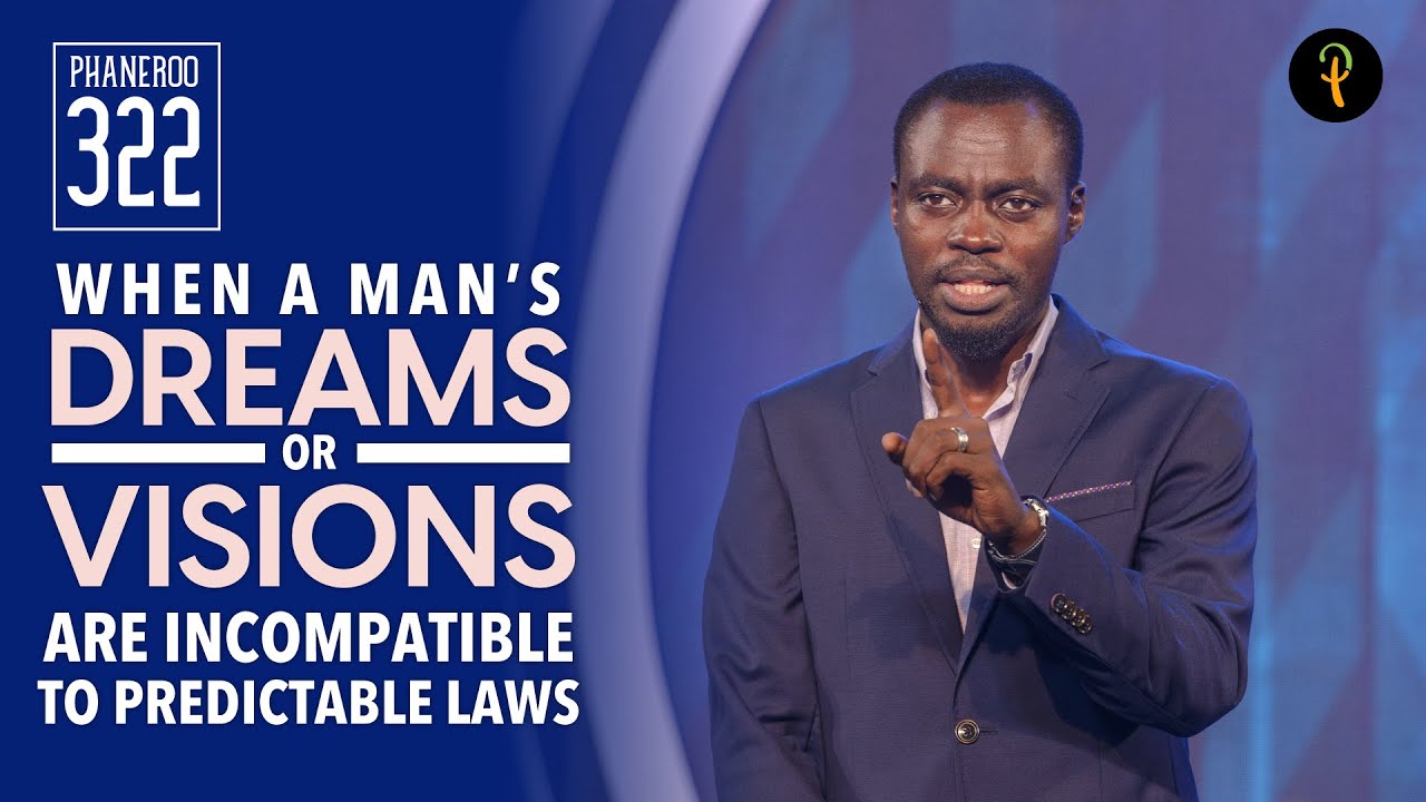 When A Man's Dreams Or Visions Are Incompatible To Predictable Laws | Phaneroo Service 322