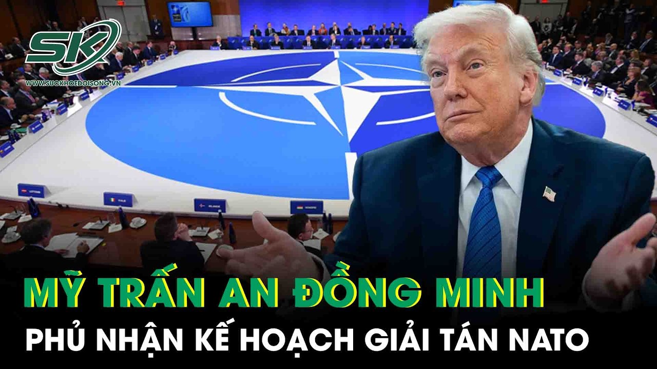 Mỹ trấn an đồng minh, phủ nhận kế hoạch giải tán NATO