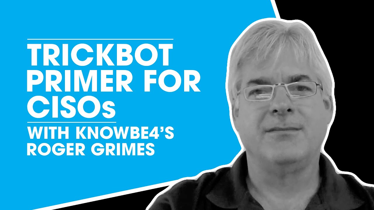 TrickBot Primer for CISOs with KnowBe4's Roger Grimes