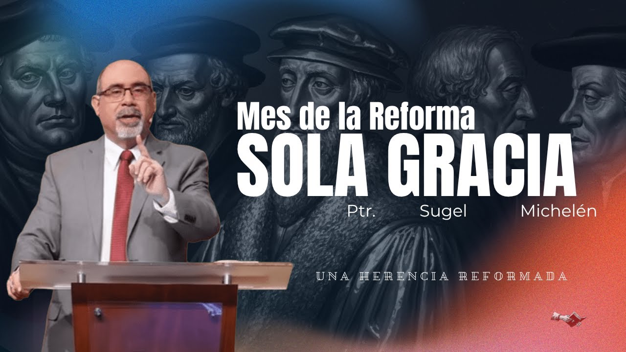 La Sola Gracia - Ps. Sugel Michelén I Una Herencia Reformada (508 años de la Reforma Protestante)