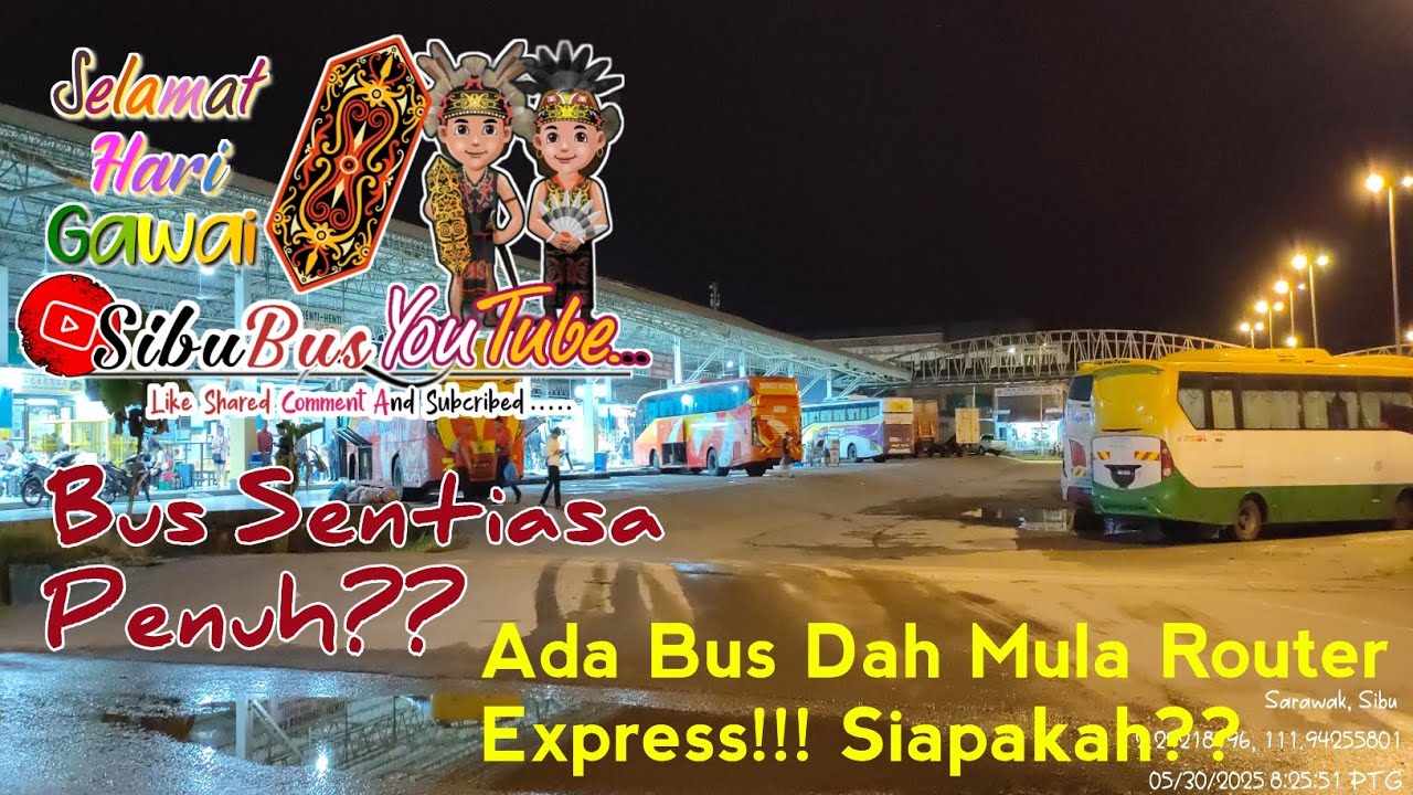 EPiSod 2 Hari Gawai Terminal Sibu...MALAM ini Kita Dikejutkan Ada Bas Dah MulA Jalan Express 🤗🤗