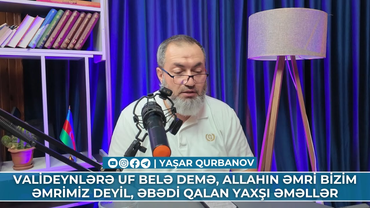 Valideynlere uf belə demə, Allahın əmri bizim əmrimiz deyil, əbədi qalan yaxşı əməllər