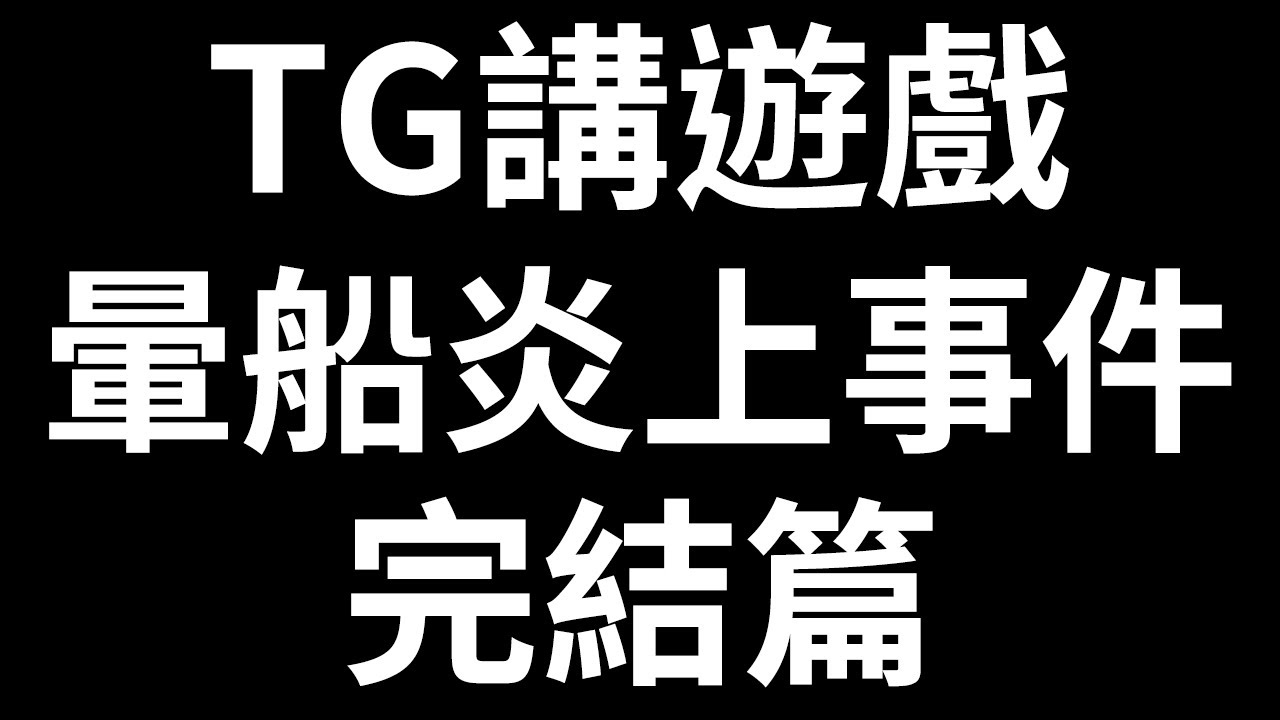 TG講遊戲暈船炎上事件完結篇 終究還是男人們扛下了所有
