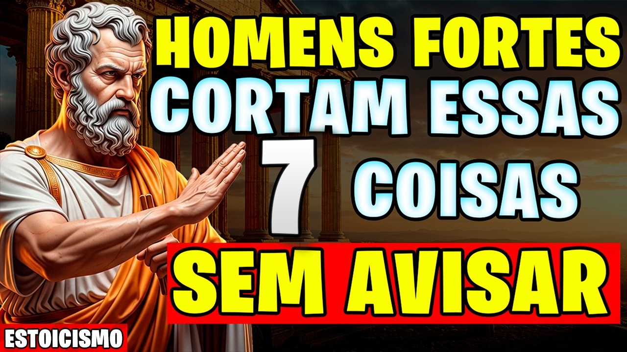 Corte Essas 7 Coisas da Sua Vida SEM AVISAR Ninguém | Estoicismo