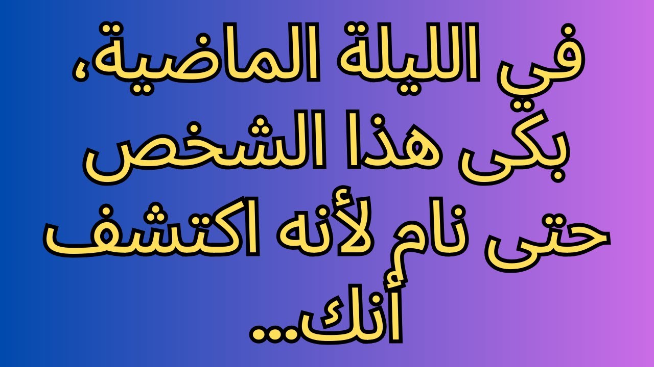 في الليلة الماضية، بكى هذا الشخص حتى نام لأنه اكتشف أنك...