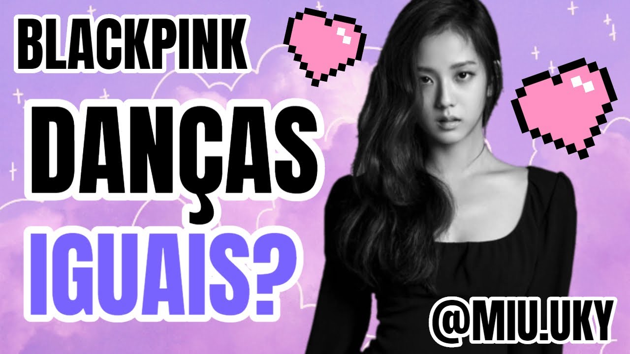 💜AS COREOGRAFIAS DO BLACKPINK S&Atilde;O TODAS IGUAIS? | Miuuky