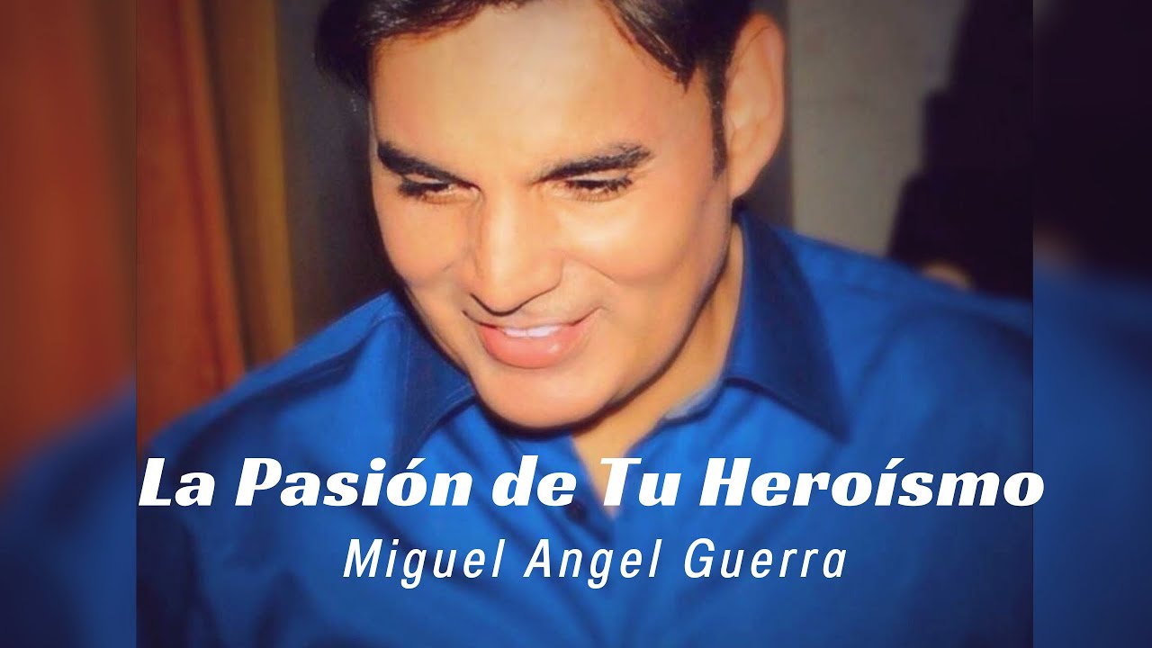 MIGUEL &Aacute;NGEL GUERRA - La Pasi&oacute;n de tu Hero&iacute;smo