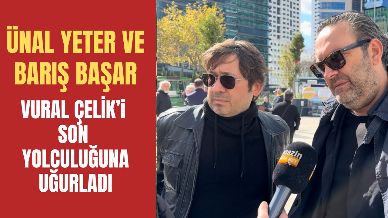 Ünal Yeter ve Barış Başar Vural Çelik'i son yolculuğuna uğurladı