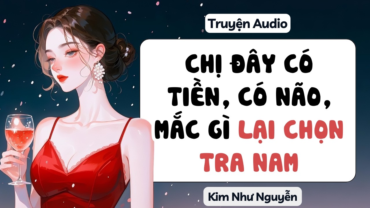 Chị đây có tiền, có não, mắc gì lại chọn tra nam | Kim Như Nguyễn