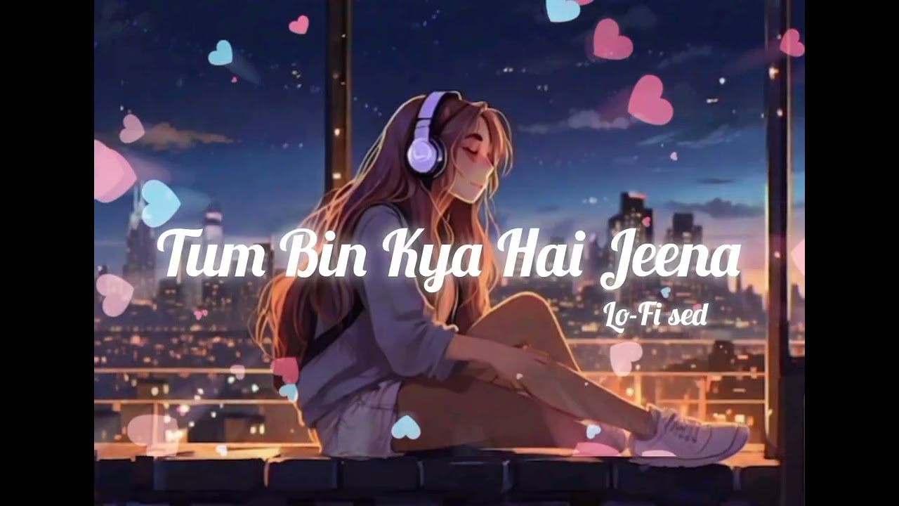 Tum bin kya hai jeena (sed song) @Lofirimix sk💔🥺