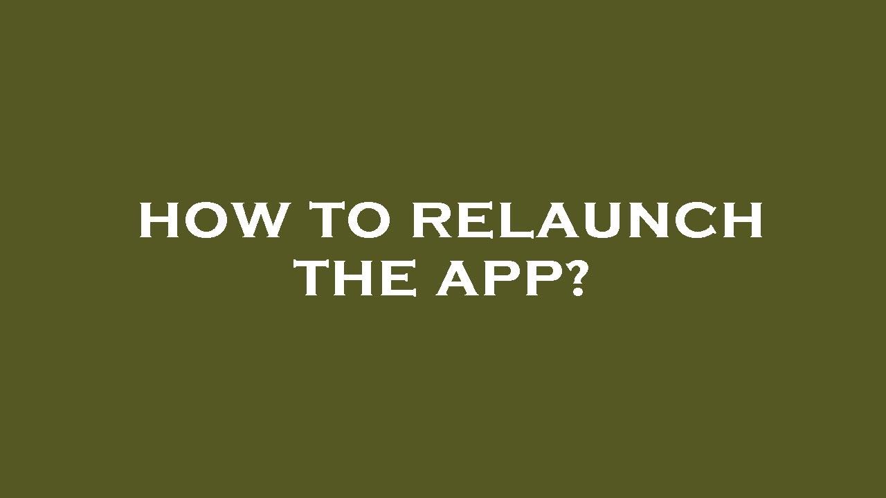 How to relaunch the app?
