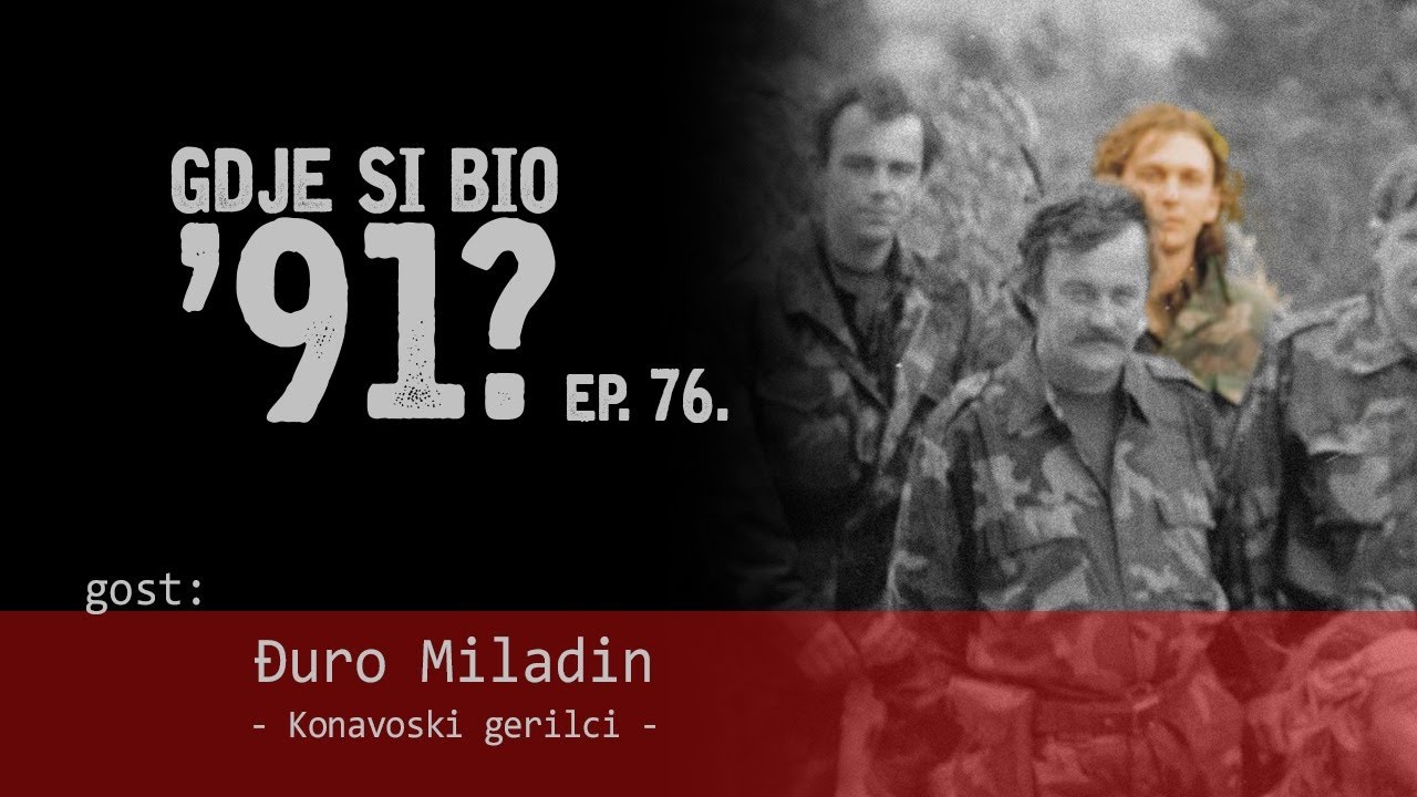 GDJE SI BIO '91? - Đuro Miladin - KONAVOSKI GERILCI #76