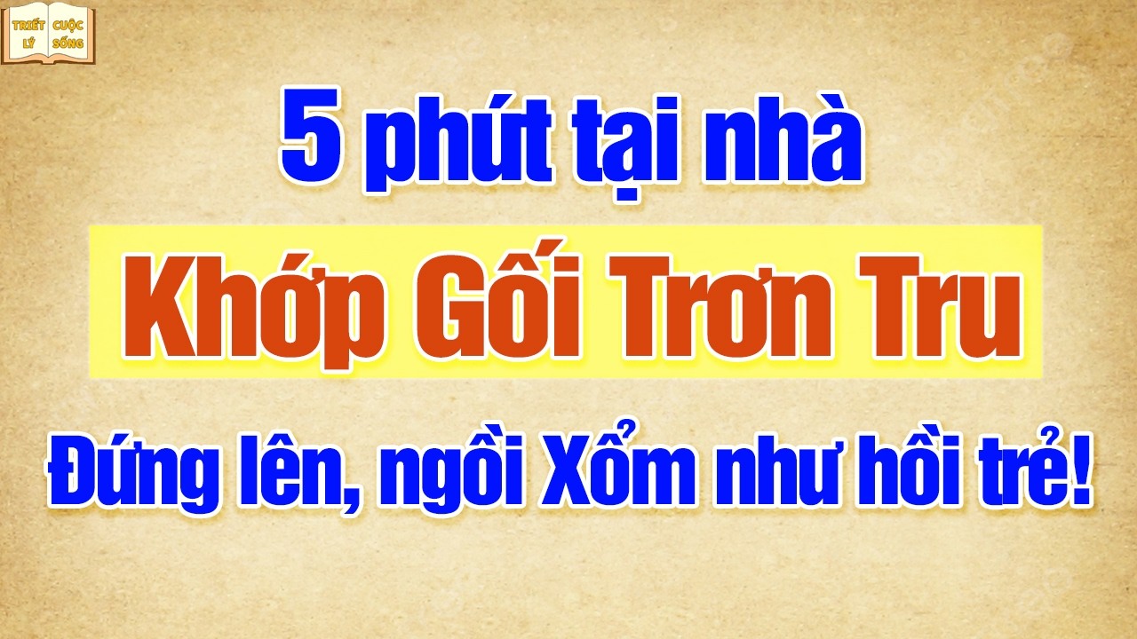 Người Già chỉ mất 5 phút, Khớp Gối trơn tru, Đứng lên ngồi Xổm như hồi trẻ | Triết Lý Cuộc Sống