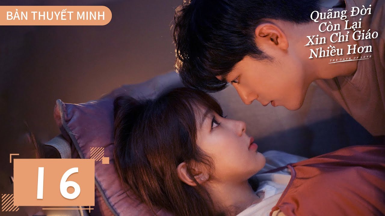 THUYẾT MINH | Dư Sinh Xin Chỉ Giáo Nhiều Hơn - Tập 16 | Dương Tử & Tiêu Chiến | Ổ Mọt Phim