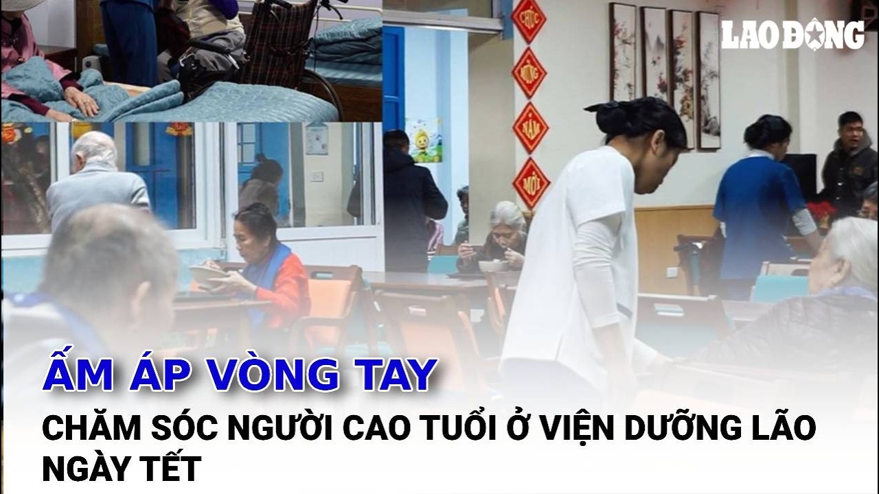 Ấm áp vòng tay chăm sóc người cao tuổi ở viện dưỡng lão ngày Tết | Báo Lao Động