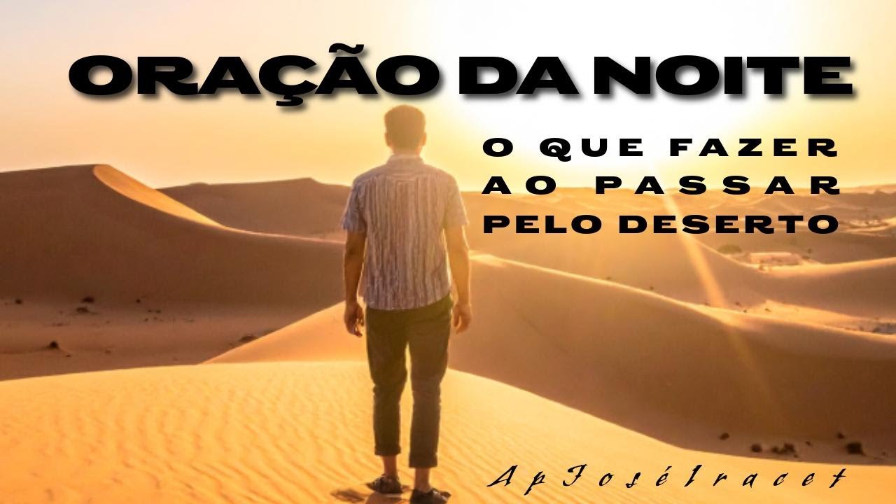 ORAÇÃO DA NOITE - O QUE FAZER AO PASSAR PELO DESERTO - APÓSTOLO JOSÉ IRACET