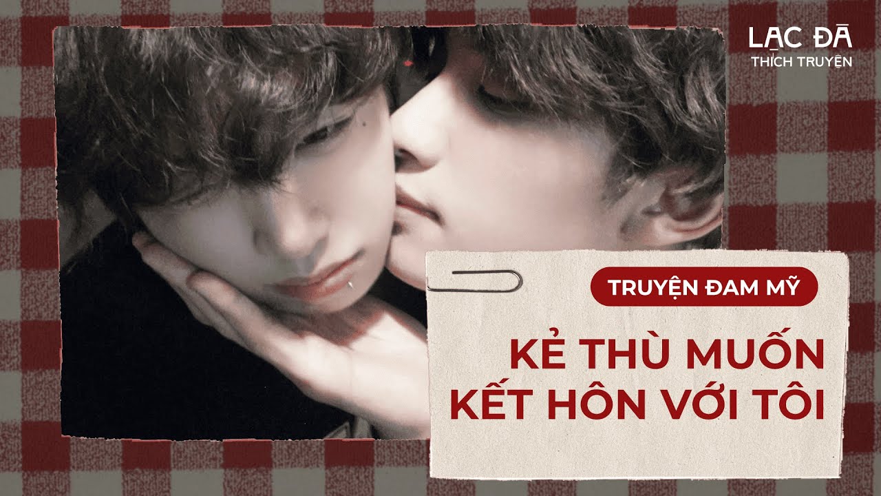 [TRUYỆN AUDIO ĐAM MỸ] Kẻ Thù Muốn Kết Hôn Với Tôi | Full| Lạc Đà Thích Truyện